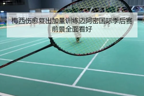 梅西伤愈复出加量训练迈阿密国际季后赛前景全面看好
